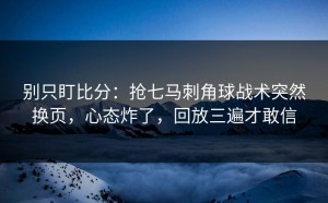 别只盯比分：抢七马刺角球战术突然换页，心态炸了，回放三遍才敢信