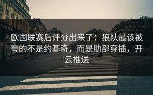 欧国联赛后评分出来了：狼队最该被夸的不是约基奇，而是肋部穿插，开云推送