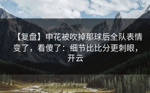【复盘】申花被吹掉那球后全队表情变了，看傻了：细节比比分更刺眼，开云