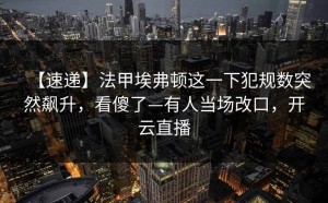【速递】法甲埃弗顿这一下犯规数突然飙升，看傻了—有人当场改口，开云直播