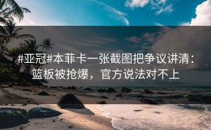 #亚冠#本菲卡一张截图把争议讲清：篮板被抢爆，官方说法对不上