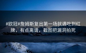 #欧冠#詹姆斯复出第一场就遇吃到红牌，有点离谱，截图把漏洞拍死