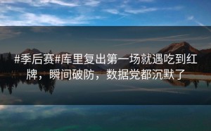 #季后赛#库里复出第一场就遇吃到红牌，瞬间破防，数据党都沉默了