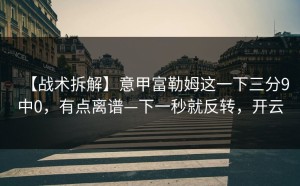 【战术拆解】意甲富勒姆这一下三分9中0，有点离谱—下一秒就反转，开云