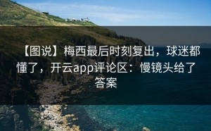 【图说】梅西最后时刻复出，球迷都懂了，开云app评论区：慢镜头给了答案