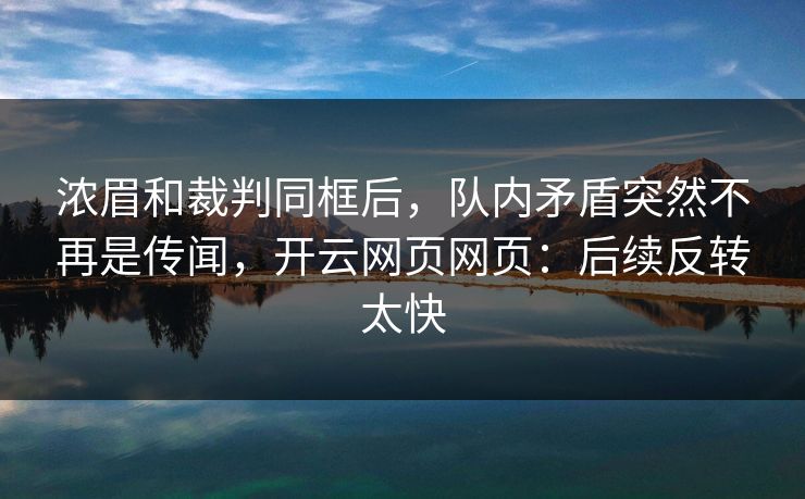 浓眉和裁判同框后，队内矛盾突然不再是传闻，开云网页网页：后续反转太快