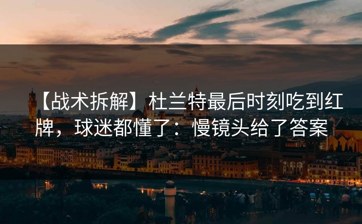 【战术拆解】杜兰特最后时刻吃到红牌，球迷都懂了：慢镜头给了答案