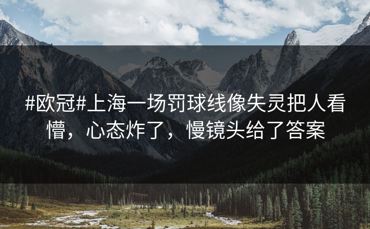 #欧冠#上海一场罚球线像失灵把人看懵,心态炸了,慢镜头给了答案 #欧冠#上海一场罚球线像失灵把人看懵,心态炸了,慢镜头给了答案