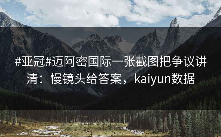#亚冠#迈阿密国际一张截图把争议讲清:慢镜头给答案,kaiyun数据 #亚冠#迈阿密国际一张截图把争议讲清:慢镜头给答案,kaiyun数据